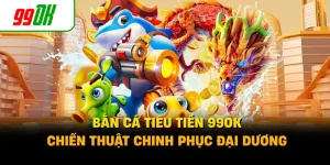 Bắn Cá Tiêu Tiền 99OK - Chiến Thuật Chinh Phục Đại Dương