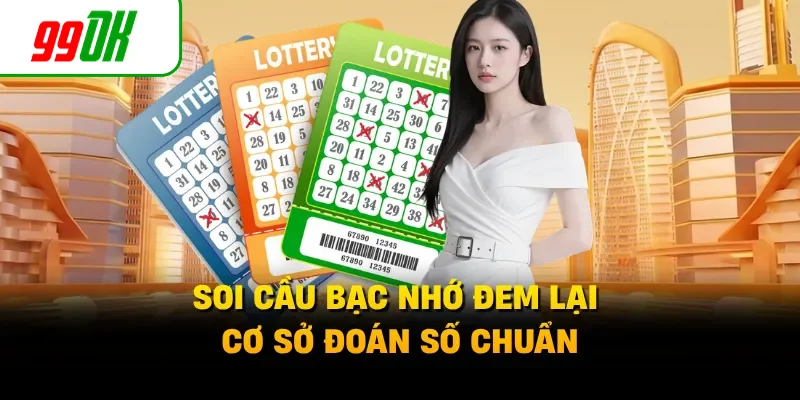 Soi cầu bạc nhớ đem lại cơ sở đoán số chuẩn