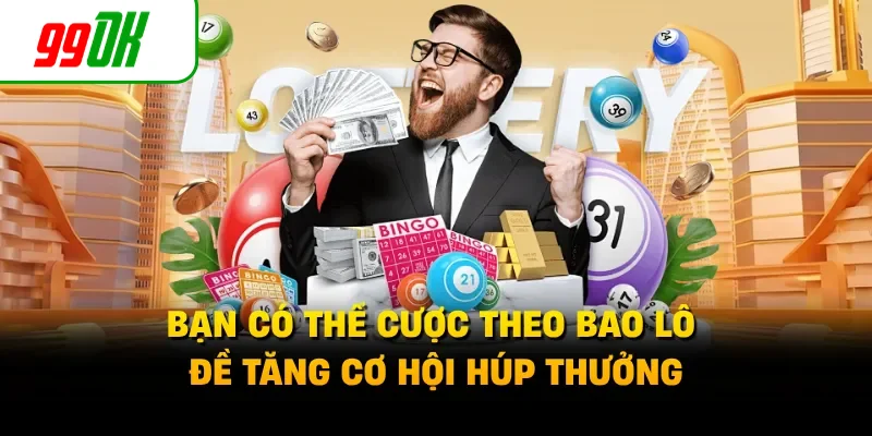 Bạn có thể cược theo bao lô đề tăng cơ hội húp thưởng