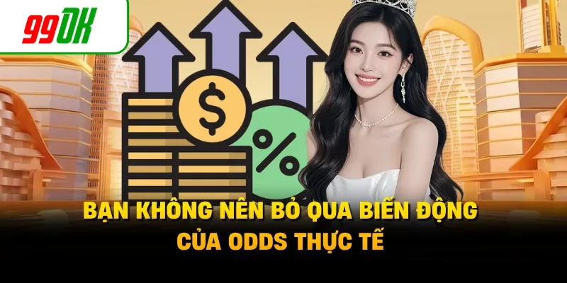 Bạn không nên bỏ qua biến động của odds thực tế