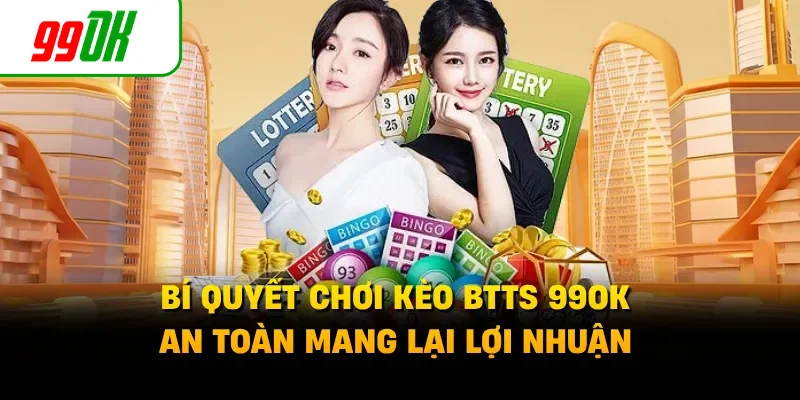 Bí quyết chơi kèo BTTS 99OK an toàn mang lại lợi nhuận