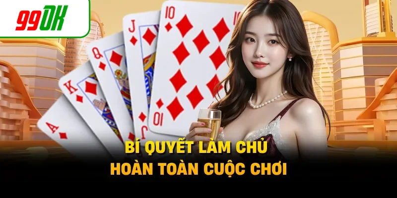 Bí quyết làm chủ hoàn toàn cuộc chơi