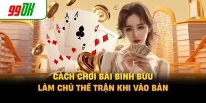 Cách Chơi Bài Binh Bửu - Làm Chủ Thế Trận Khi Vào Bàn