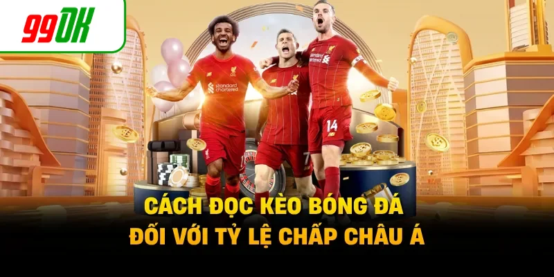 Cách đọc kèo bóng đá đối với tỷ lệ chấp châu Á