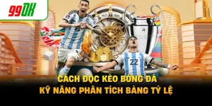 Cách Đọc Kèo Bóng Đá - Kỹ Năng Phân Tích Bảng Tỷ Lệ