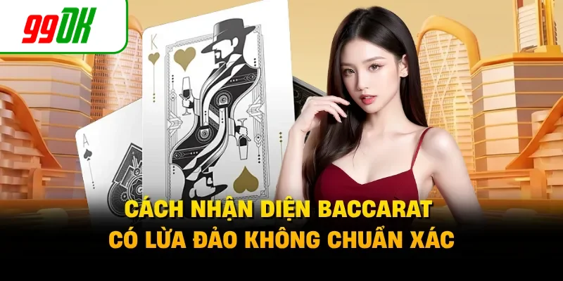Cách nhận diện Baccarat có lừa đảo không chuẩn xác