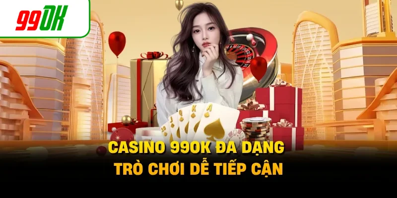 Casino 99OK đa dạng trò chơi dễ tiếp cận