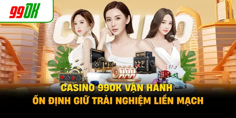 Casino 99OK vận hành ổn định giữ trải nghiệm liền mạch