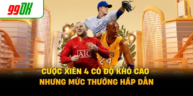 Cược xiên 4 có độ khó cao nhưng mức thưởng hấp dẫn