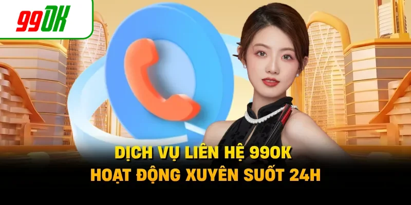Dịch vụ liên hệ 99OK hoạt động xuyên suốt 24h