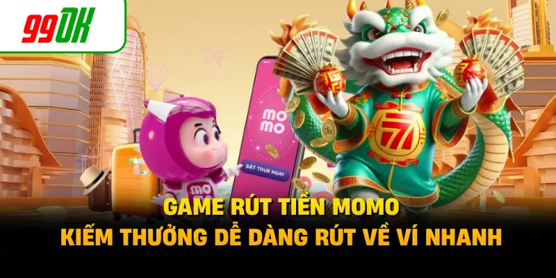 Game Rút Tiền MoMo - Kiếm Thưởng Dễ Dàng Rút Về Ví Nhanh