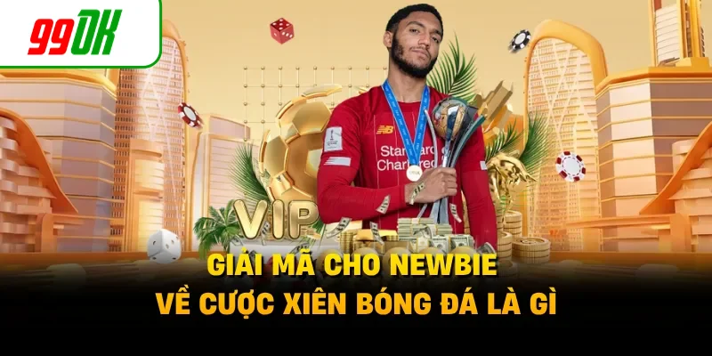 Giải mã cho newbie về cược xiên bóng đá là gì