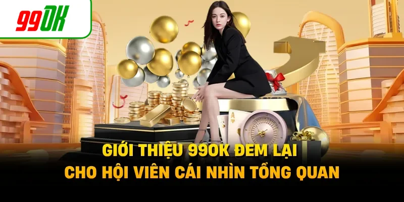 Giới thiệu 99OK đem lại cho hội viên cái nhìn tổng quan