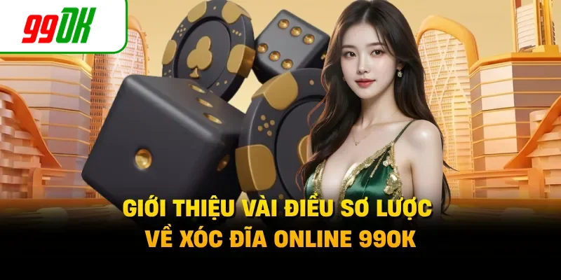 Giới thiệu vài điều sơ lược về xóc đĩa online 99OK