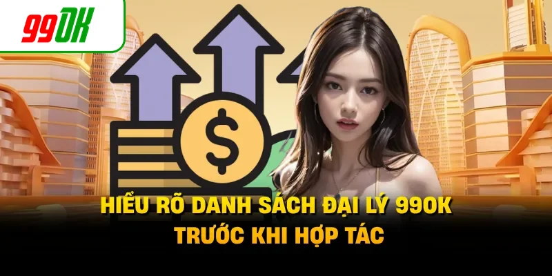 Hiểu rõ danh sách đại lý 99OK trước khi hợp tác