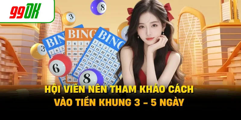 Hội viên nên tham khảo cách vào tiền khung 3 - 5 ngày
