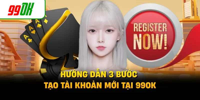 Hướng dẫn 3 bước tạo tài khoản mới tại 99OK