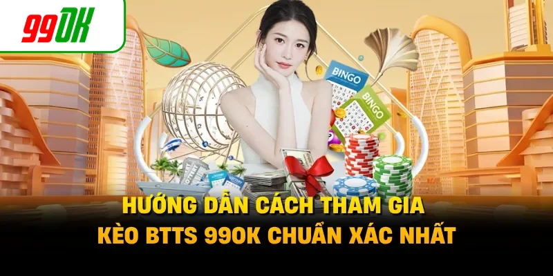 Hướng dẫn cách tham gia kèo BTTS 99OK chuẩn xác nhất