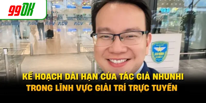 Kế hoạch dài hạn của tác giả Nhunhi trong lĩnh vực giải trí trực tuyến