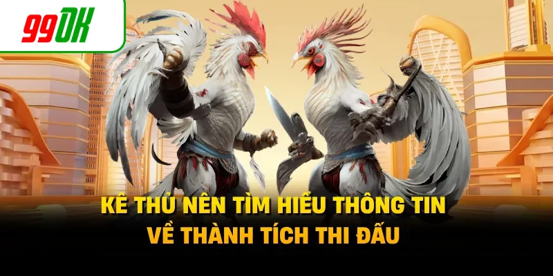 Kê thủ nên tìm hiểu thông tin về thành tích thi đấu
