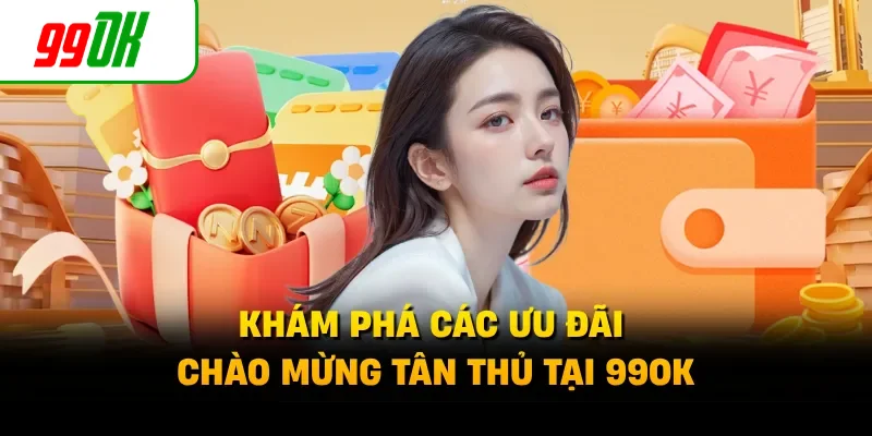 Khám phá các ưu đãi chào mừng tân thủ tại 99OK 