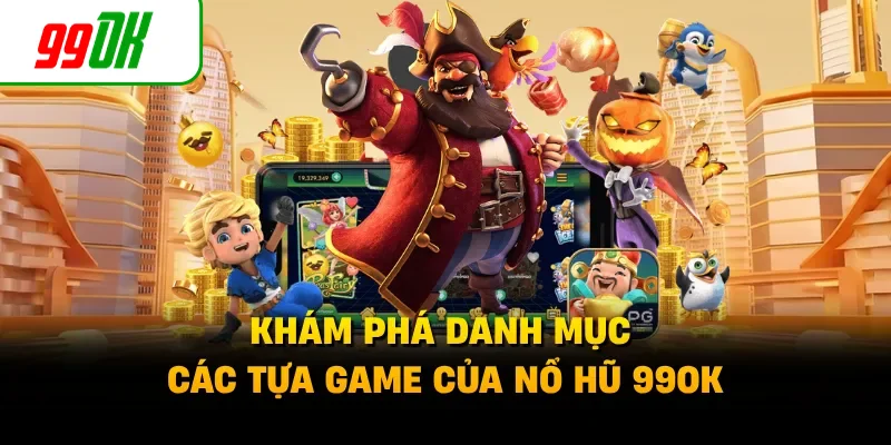 Khám phá danh mục các tựa game của nổ hũ 99OK