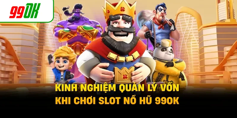 Kinh nghiệm quản lý vốn khi chơi slot nổ hũ 99OK