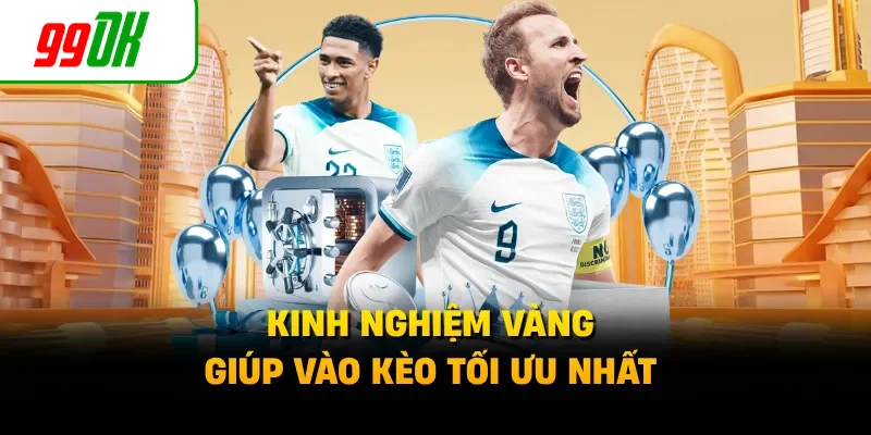 Kinh nghiệm vàng giúp vào kèo tối ưu nhất