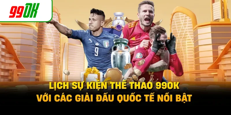 Lịch sự kiện thể thao 99OK với các giải đấu quốc tế nổi bật