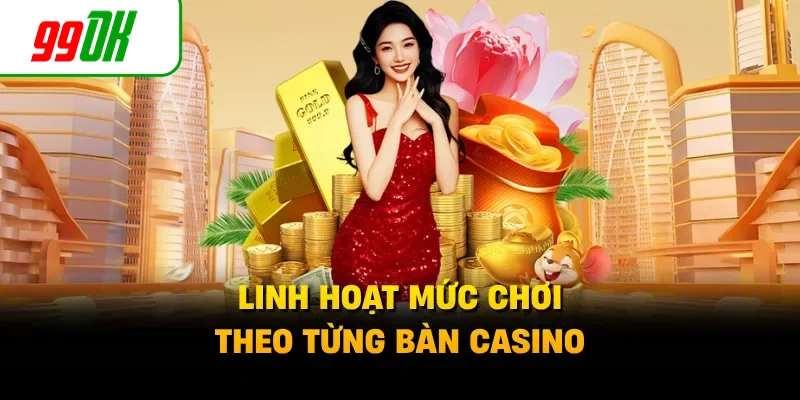 Linh hoạt mức chơi theo từng bàn casino
