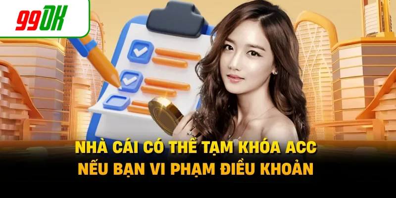 Nhà cái có thể tạm khóa acc nếu bạn vi phạm điều khoản