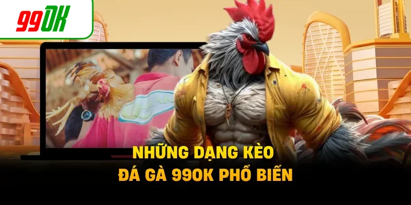 Những dạng kèo đá gà 99OK phổ biến