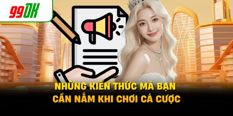 Những kiến thức mà bạn cần nắm khi chơi cá cược