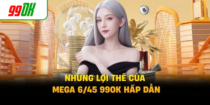 Những lợi thế của Mega 6/45 99OK hấp dẫn