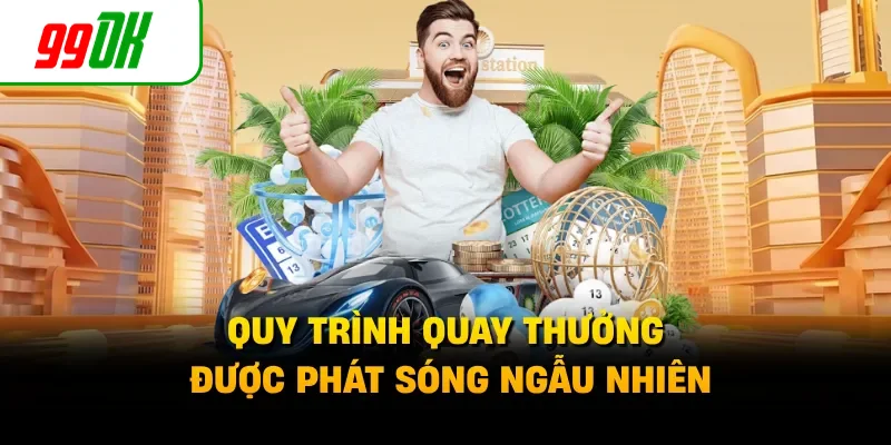 Quy trình quay thưởng được phát sóng ngẫu nhiên