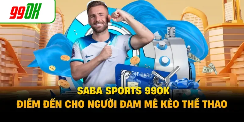 SABA Sports 99OK - Điểm Đến Cho Người Đam Mê Kèo Thể Thao