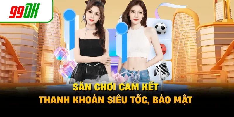 Sân chơi cam kết thanh khoản siêu tốc, bảo mật