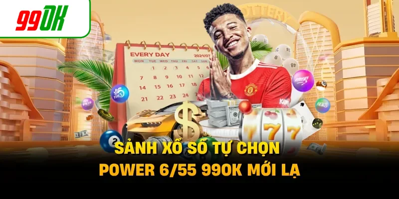 Sảnh xổ số tự chọn Power 6/55 99OK mới lạ