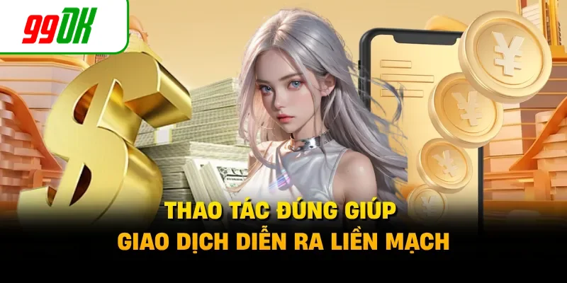 Thao tác đúng giúp giao dịch diễn ra liền mạch