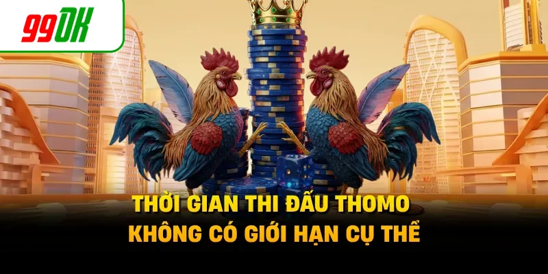 Thời gian thi đấu Thomo không có giới hạn cụ thể