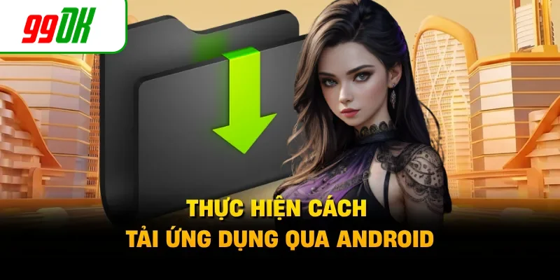 Thực hiện cách tải ứng dụng qua Android