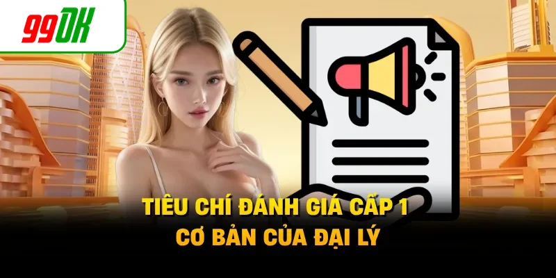 Tiêu chí đánh giá cấp 1 cơ bản của đại lý