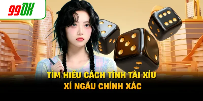 Tìm hiểu cách tính tài xỉu xí ngầu chính xác