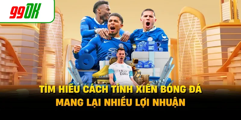 Tìm hiểu cách tính xiên bóng đá mang lại nhiều lợi nhuận