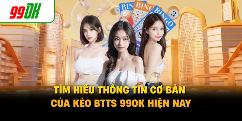 Tìm hiểu thông tin cơ bản của kèo BTTS 99OK hiện nay