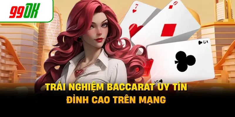 Trải nghiệm Baccarat uy tín đỉnh cao trên mạng