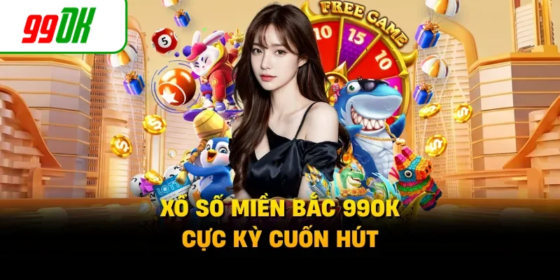 Xổ số miền bắc 99OK cực kỳ cuốn hút