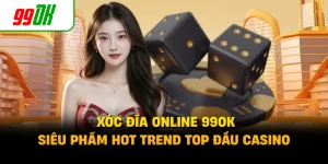 Xóc Đĩa Online 99OK - Siêu Phẩm Hot Trend Top Đầu Casino